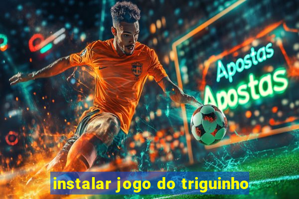 instalar jogo do triguinho